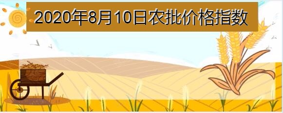 2020年8月10日农批价格指数上涨0.08%、猪肉平均价格为48.55元