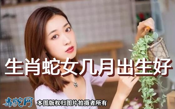 生肖蛇女几月出生好?