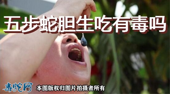 五步蛇的蛇胆生吃有毒吗？