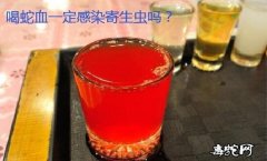 蛇血寄生虫、喝蛇血一定感染寄生虫吗？